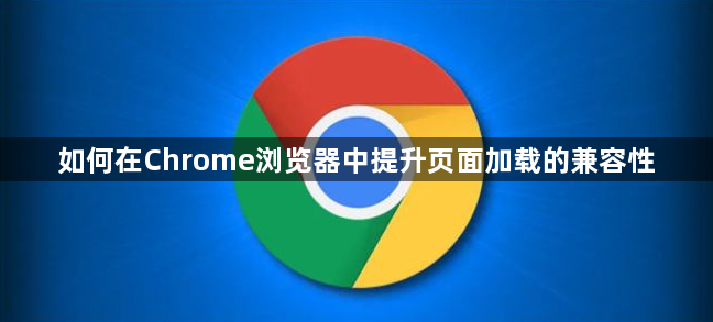 如何在Chrome浏览器中提升页面加载的兼容性1