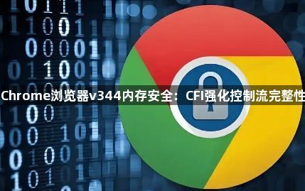 Chrome浏览器v344内存安全：CFI强化控制流完整性1