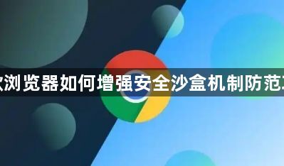 谷歌浏览器如何增强安全沙盒机制防范攻击1