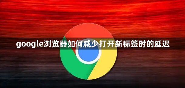 google浏览器如何减少打开新标签时的延迟1