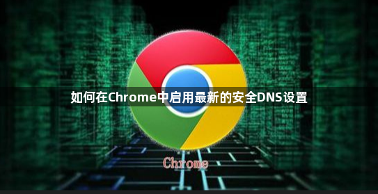 如何在Chrome中启用最新的安全DNS设置1