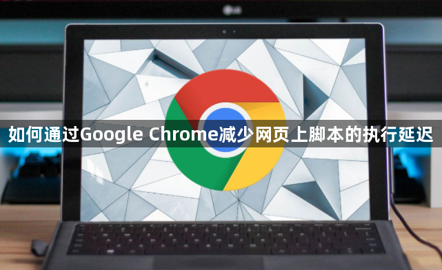 如何通过Google Chrome减少网页上脚本的执行延迟1