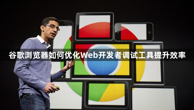 谷歌浏览器如何优化Web开发者调试工具提升效率1