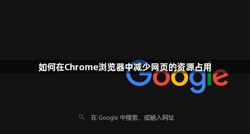 如何在Chrome浏览器中减少网页的资源占用1