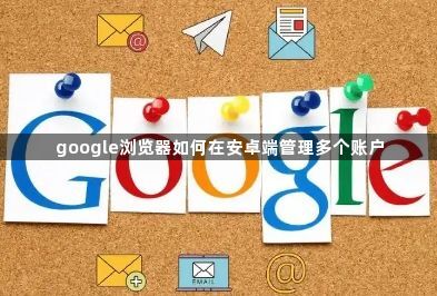 google浏览器如何在安卓端管理多个账户1