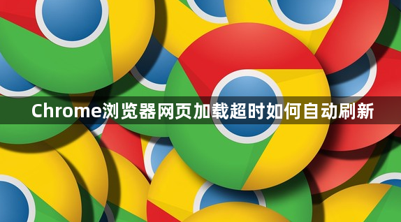 Chrome浏览器网页加载超时如何自动刷新1