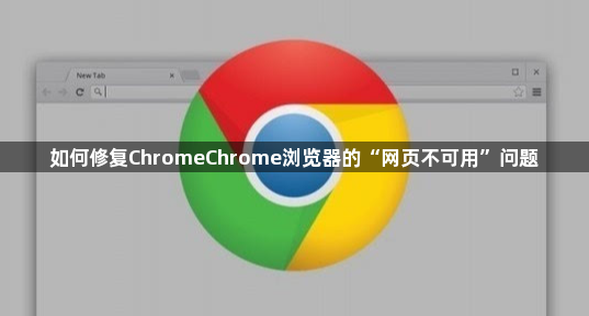 如何修复ChromeChrome浏览器的“网页不可用”问题1