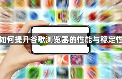 如何提升谷歌浏览器的性能与稳定性1