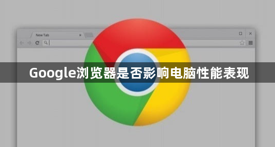 Google浏览器是否影响电脑性能表现1