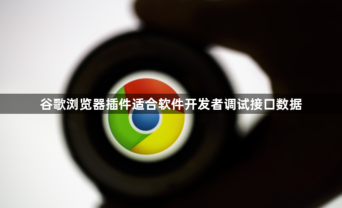谷歌浏览器插件适合软件开发者调试接口数据1