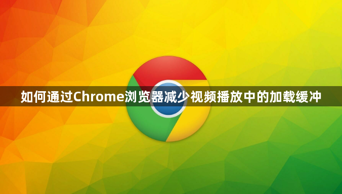 如何通过Chrome浏览器减少视频播放中的加载缓冲1