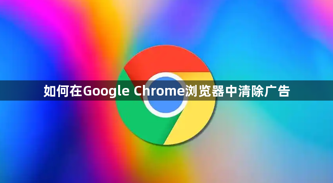 如何在Google Chrome浏览器中清除广告1