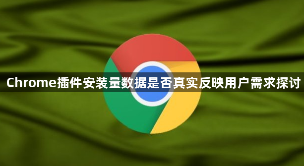 Chrome插件安装量数据是否真实反映用户需求探讨1