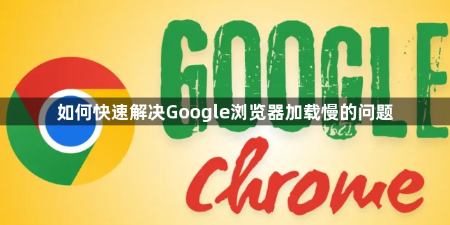 如何快速解决Google浏览器加载慢的问题1