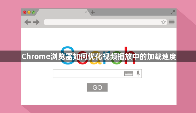 Chrome浏览器如何优化视频播放中的加载速度1