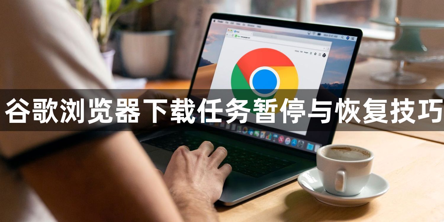 谷歌浏览器下载任务暂停与恢复技巧1