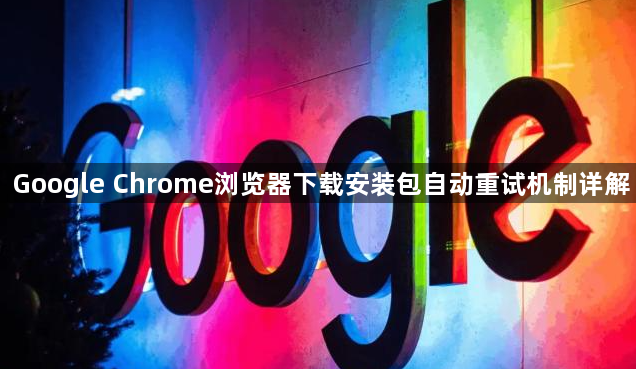 Google Chrome浏览器下载安装包自动重试机制详解1