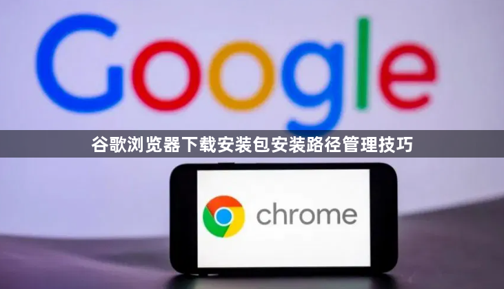 谷歌浏览器下载安装包安装路径管理技巧1