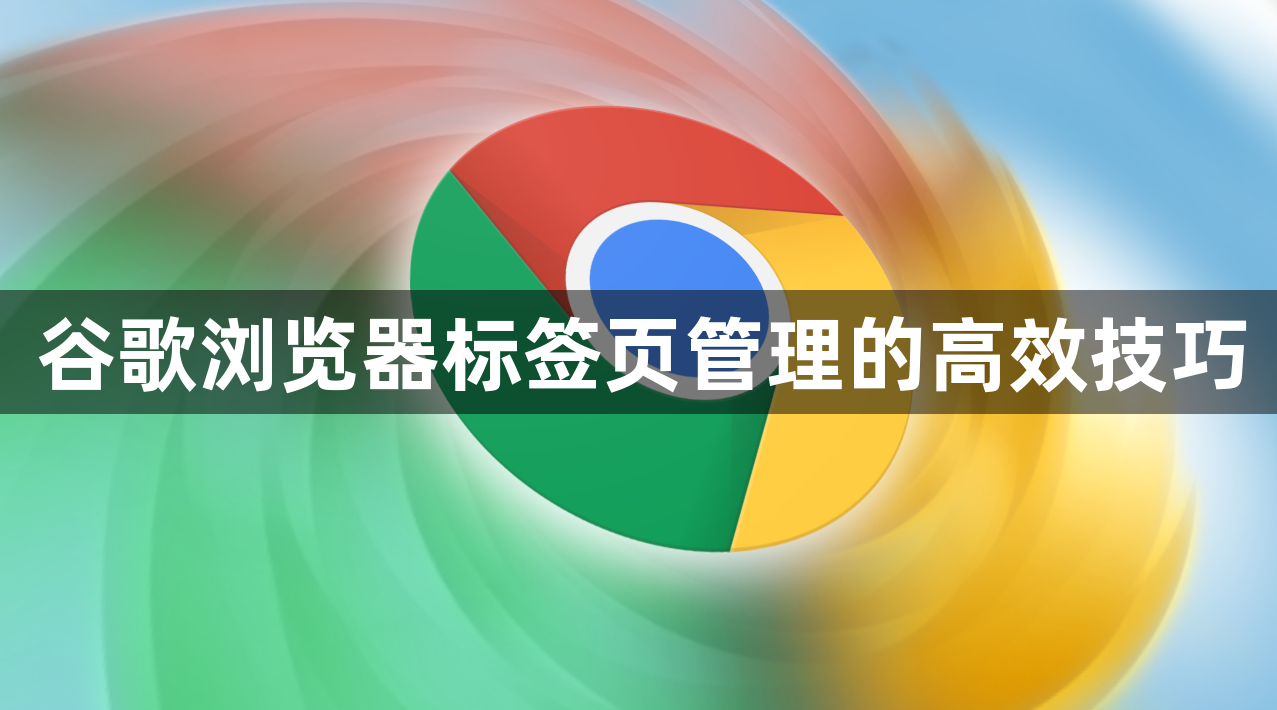 谷歌浏览器标签页管理的高效技巧1