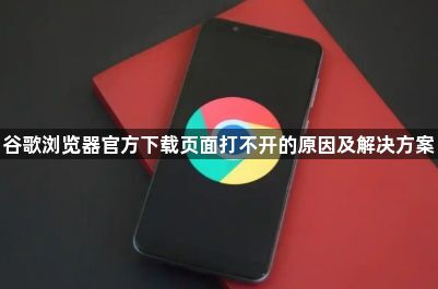 谷歌浏览器官方下载页面打不开的原因及解决方案1