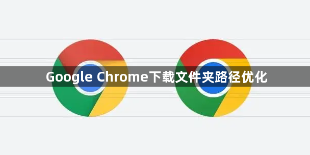 Google Chrome下载文件夹路径优化1