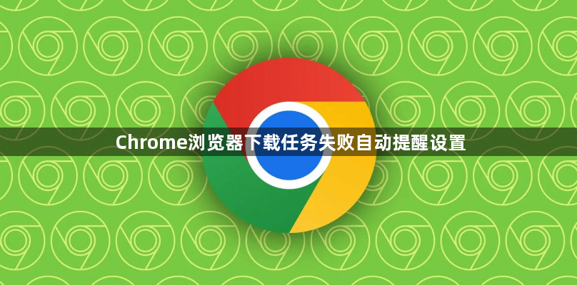 Chrome浏览器下载任务失败自动提醒设置1