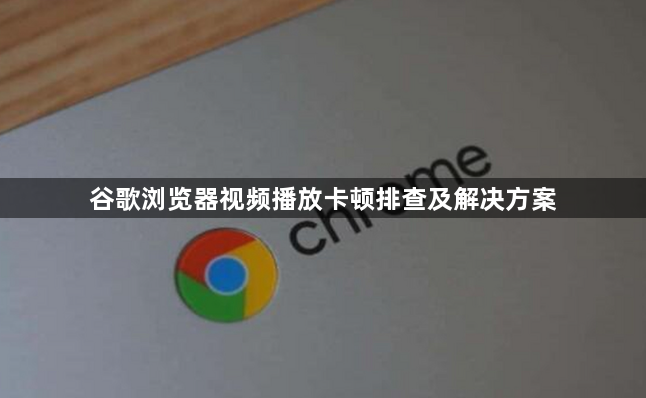 谷歌浏览器视频播放卡顿排查及解决方案1