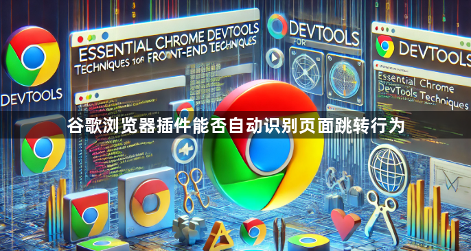 谷歌浏览器插件能否自动识别页面跳转行为1