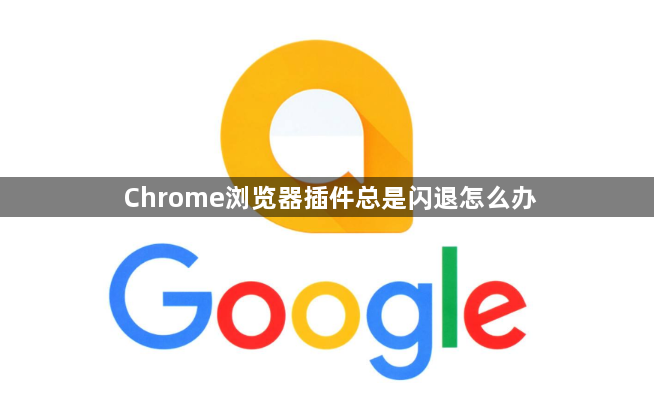 Chrome浏览器插件总是闪退怎么办1
