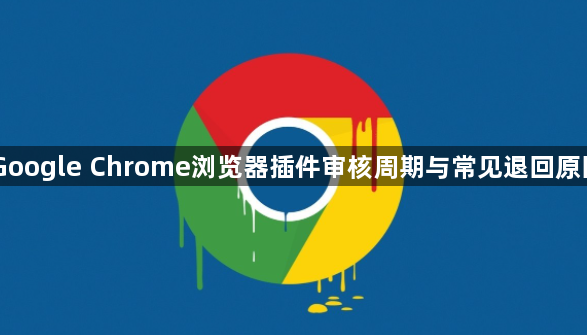 Google Chrome浏览器插件审核周期与常见退回原因1