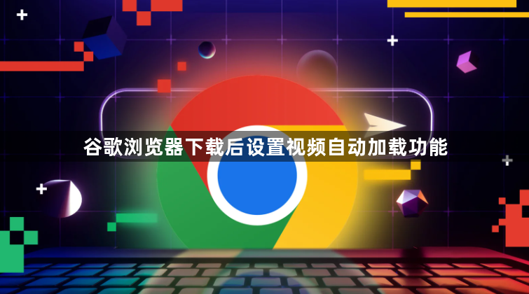 谷歌浏览器下载后设置视频自动加载功能1