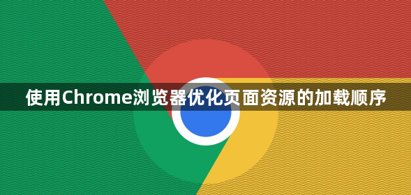 使用Chrome浏览器优化页面资源的加载顺序1