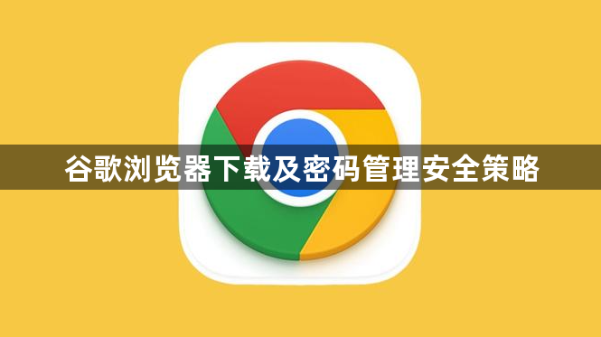 谷歌浏览器下载及密码管理安全策略1