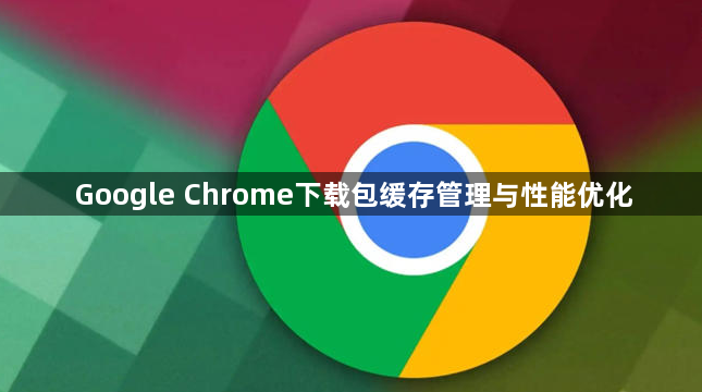 Google Chrome下载包缓存管理与性能优化1