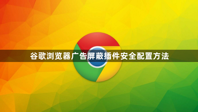 谷歌浏览器广告屏蔽插件安全配置方法1