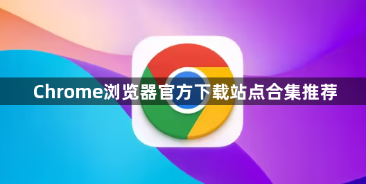 Chrome浏览器官方下载站点合集推荐1