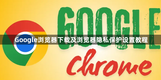 Google浏览器下载及浏览器隐私保护设置教程1