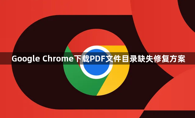 Google Chrome下载PDF文件目录缺失修复方案1