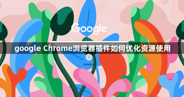 google Chrome浏览器插件如何优化资源使用1