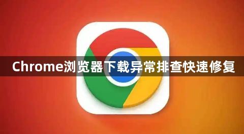 Chrome浏览器下载异常排查快速修复1