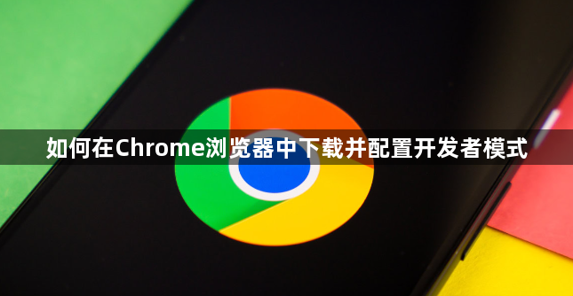 如何在Chrome浏览器中下载并配置开发者模式1
