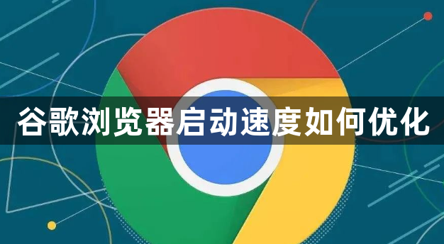 谷歌浏览器启动速度如何优化1