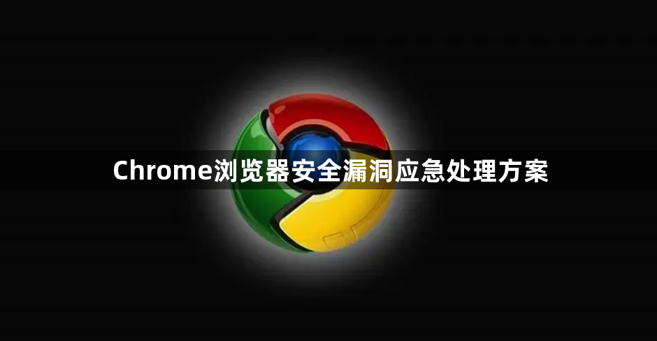 Chrome浏览器安全漏洞应急处理方案1