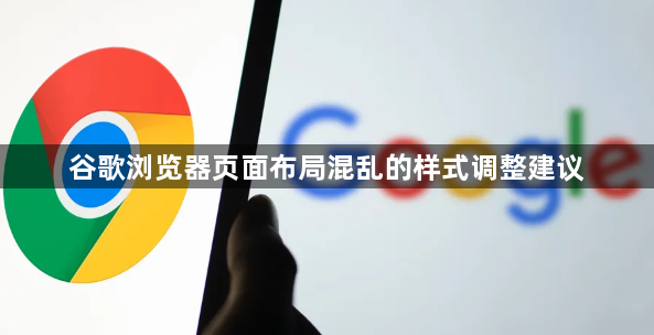 谷歌浏览器页面布局混乱的样式调整建议1