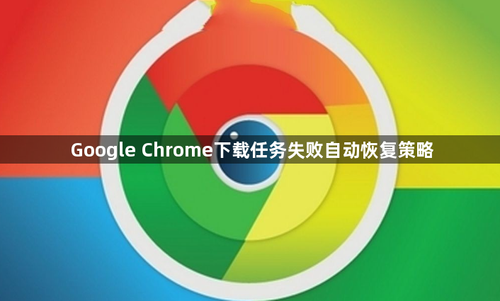 Google Chrome下载任务失败自动恢复策略1