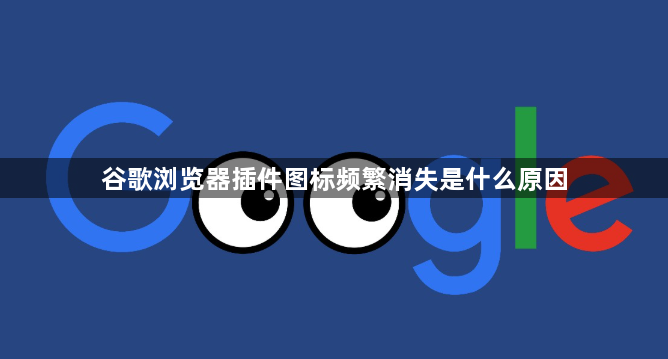 谷歌浏览器插件图标频繁消失是什么原因1