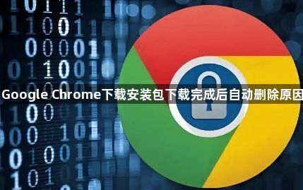 Google Chrome下载安装包下载完成后自动删除原因1