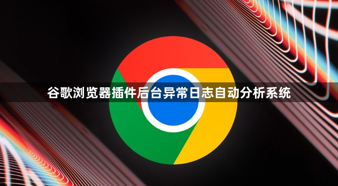 谷歌浏览器插件后台异常日志自动分析系统1