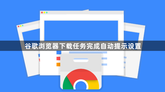 谷歌浏览器下载任务完成自动提示设置1