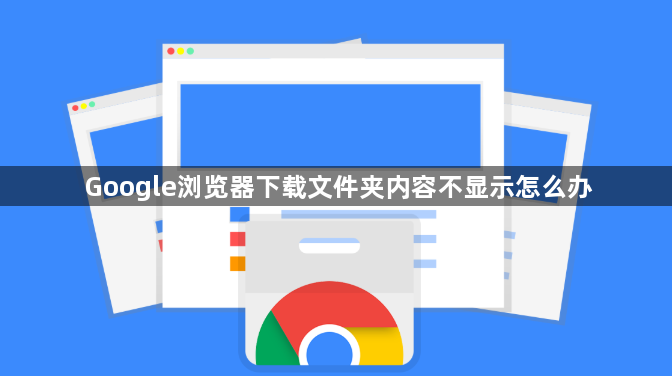 Google浏览器下载文件夹内容不显示怎么办1